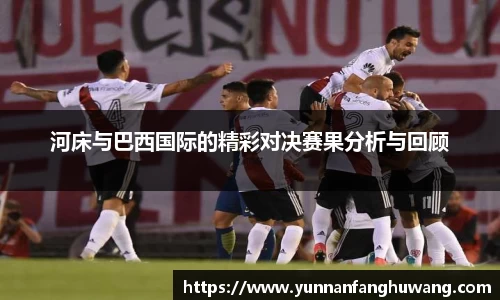 河床与巴西国际的精彩对决赛果分析与回顾